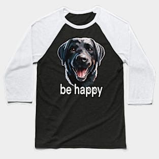 Be Happy Black Labrador Inspiration Baseball T-Shirt